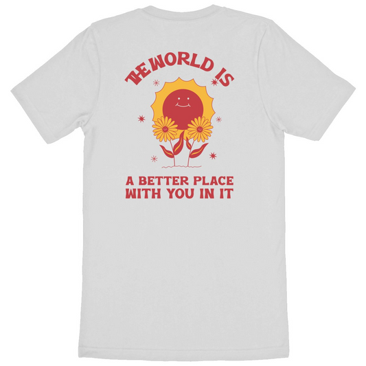 The World is a Better Place with You in it - Unisex Organic T-shirt | Sustainable & Ethical Fashion